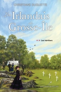 Christiane Duquette - Les Irlandais de Grosse-Île  : Les héritiers.