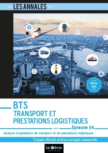 Analyse d'opérations de transport et de prestations logistiques Epreuve E4 BTS Transport et Prestations Logistiques. 5 sujets officiels et leurs corrigés commentés  Edition 2019