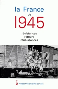 La France De 1945. Resistances, Retours, Renaissances