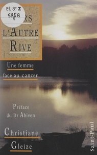 Christiane Gleize et Chantal Oudin - Vers l'autre rive - Une femme face au cancer.