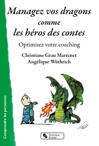 Christiane Grau Martenet et Angélique Wüthrich - Managez vos dragons comme les héros des contes - Optimisez votre coaching.