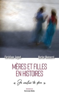 Christiane Joguet et Marine Monsacré - Mères et filles en histoires - Je voulais te dire.
