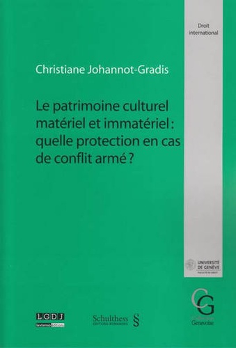Christiane Johannot Gradis - Le patrimoine culturel matériel et immatériel - Quelle protection en cas de conflit armé ?.