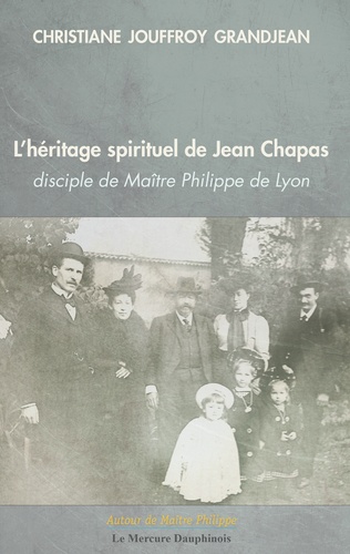 L'héritage spirituel de Jean Chapas. Disciple de Maître Philippe de Lyon