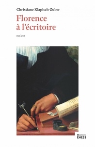 Christiane Klapisch-Zuber - Florence à l'écritoire - Ecriture et mémoire dans l'Italie de la Renaissance.
