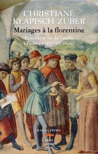 Christiane Klapisch-Zuber - Mariages à la florentine - Femmes et vie de famille à Florence (XIVe-XVe siècle).