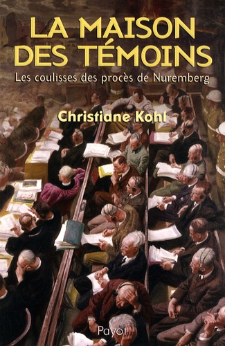 Christiane Kohl - La maison des témoins - Les coulisses des procès de Nuremberg.