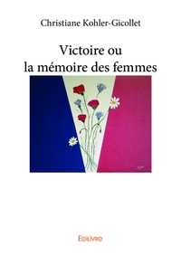 Christiane Kohler-Gicollet - Victoire ou la mémoire des femmes.