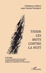 Christiane Laïfaoui et Jean-Claude Rossignol - Tisser les mots contre la nuit : anthologie - 29 voies de femmes à travers la poésie contemporaine de langue française.