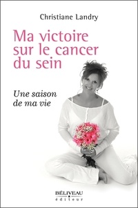 Christiane Landry - Ma victoire sur le cancer du sein - Une saison de ma vie.