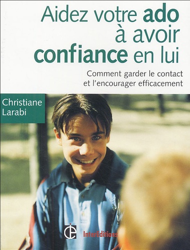 Christiane Larabi - Aider votre ado à avoir confiance en lui - Comment garder le contact et l'encourager efficacement.