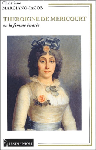 Christiane Marciano-Jacob - Theroigne De Mericourt Ou La Femme Ecrasee 1762-1817.