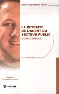 Christiane Massot-Cazaux - La retraite de l'agent du secteur public : mode d'emploi.