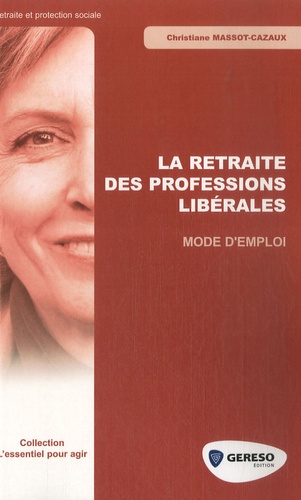 Christiane Massot-Cazaux - La retraite des professions libérales : mode d'emploi.