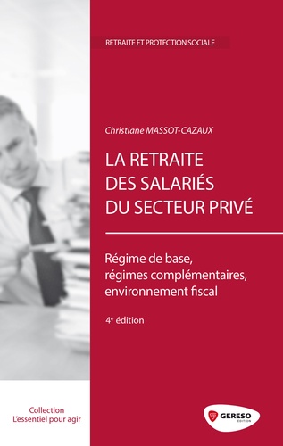 Christiane Massot-Cazaux - La retraite des salariés du secteur privé - Régime de base, régimes complémentaires, environnement fiscal.