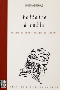 Christiane Mervaud - Voltaire à table - Plaisir du corps, plaisir de l'esprit.