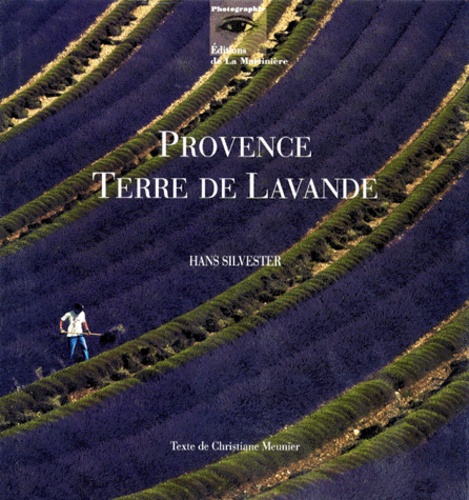 Christiane Meunier et Hans Silvester - Provence, terre de lavande.