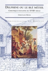 Christiane Meyer - Delphine ou le blé méteil - Chronique paysanne du XVIIIe siècle.