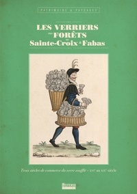 Christiane Miramont - Les verriers des forêts de Sainte-Croix & Fabas - Trois siècles de commerce du verre soufflé, XVIe au XIXe siècle.