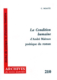Christiane Moatti - La Condition Humaine D'Andre Malraux. Poetique Du Roman D'Apres L'Etude Du Manuscrit.