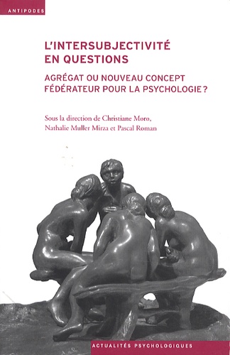 Christiane Moro et Nathalie Muller Mirza - L'intersubjectivité en questions - Agrégat ou nouveau concept fédérateur pour la psychologie ?.