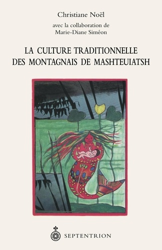Christiane Noël - La culture traditionnelle des Montagnais de Mashteuiatsh.