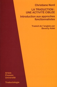 Christiane Nord - La traduction : une activité ciblée - Introduction aux approches fonctionnalistes.