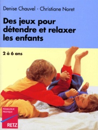 Christiane Noret et Gilbert Chauvel - Des Jeux Pour Detendre Et Relaxer Les Enfants. 2 A 6 Ans.