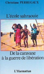 Christiane Perregaux - L'école sahraouie - De la caravane à la guerre de libération.