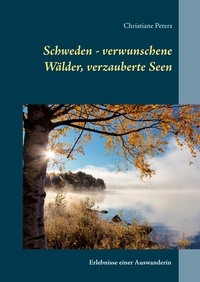 Christiane Peters - Schweden - verwunschene Wälder, verzauberte Seen - Erlebnisse einer Auswanderin.