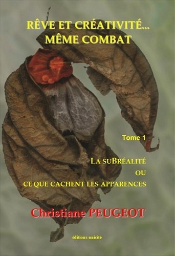 Christiane Peugeot - Rêve et créativité... même combat - Tome 1, La subréalité ou ce que cachent les apparences.