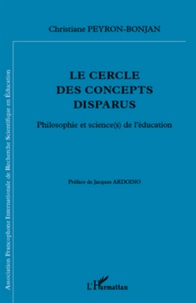 Christiane Peyron-Bonjan - Le cercle des concepts disparus - Philosophie et science(s) de l'éducation.