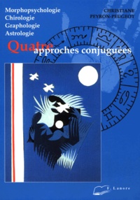 Christiane Peyron-Peugeot - Quatre Approches Conjuguees : Morphopsychologie, Chirologie, Graphologie, Astrologie.