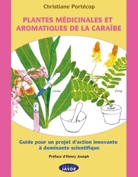 Christiane Portécop - Plantes médicinales et aromatiques de la Caraïbe - Guide pour un projet d'action innovante à dominante scientifique.