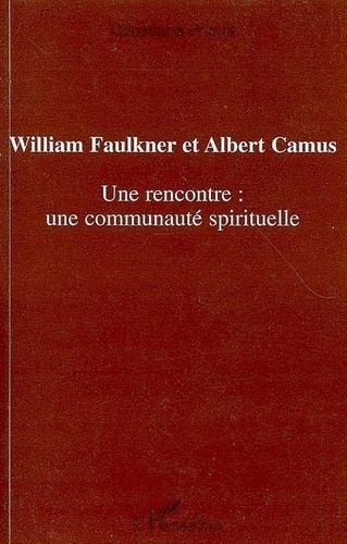 Christiane Prioult - William Faulkner et Albert Camus : une rencontre : une communauté spirituelle.