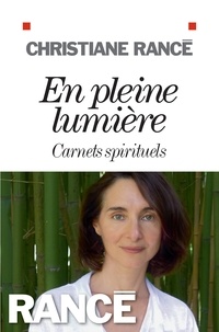 Christiane Rancé - En pleine lumière - Carnets spirituels.