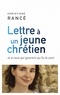 Christiane Rancé - Lettre à un jeune chrétien - Et à ceux qui ignorent qu'ils le sont.