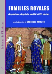 Christiane Raynaud - Familles royales - Vie publique, vie privée aux XIVe et XVe siècles.