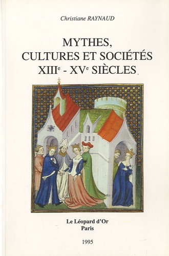 Christiane Raynaud - Mythes, cultures et sociétés, XIIIe-XVe siècles - Images de l'Antiquité et iconographie politique.