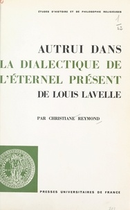 Christiane Reymond et  Faculté de théologie protestan - Autrui dans "La dialectique de l'éternel présent" de Louis Lavelle.