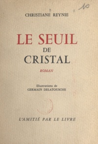 Christiane Reynie et Germain Delatousche - Le seuil de cristal.