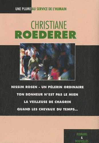 Christiane Roederer - Une plume au service de l'humain - Coffret en 4 volumes, Nissim Rosen-Un pèlerin ordinaire ; La veilleuse de chagrin ; Quand les chevaux du temps... ; Ton bonheur n'est pas le mien.