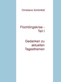 Christiane Schönfeld - Flüchtlingskrise - Teil I - Gedanken zu aktuellen Tagesthemen.