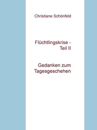 Christiane Schönfeld - Flüchtlingskrise - Teil II - Gedanken zum Tagesgeschehen.