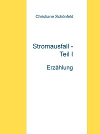 Christiane Schönfeld - Stromausfall - Teil I - Erzählung.