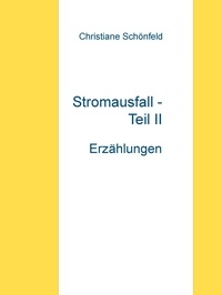 Christiane Schönfeld - Stromausfall - Teil II - Erzählungen.