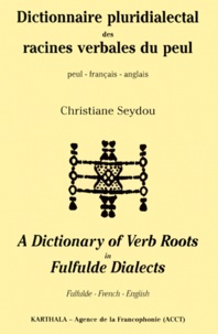 Christiane Seydou - Dictionnaire Pluridialectal Des Racines Verbales Du Peul. Francais, Peul, Anglais : A Dictionnary Of Verb Roots In Fulfulde Dialects. French, Fulfulde, English.