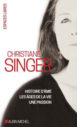 Christiane Singer - Coffret Christiane Singer en 3 volumes - Histoire d'âme ; Les âges de la vie ; Une passion, entre ciel et chair.