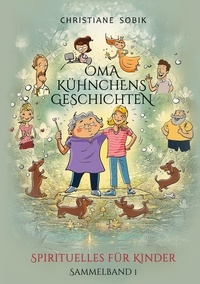 Christiane Sobik - Oma Kühnchens Geschichten - Spirituelles für Kinder - Sammelband 1.