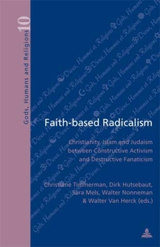 Christiane Timmerman et Dirk Hutsebaut - Faith-based Radicalism - Christianity, Islam and Judaism between Constructive Activism and Destructive Fanaticism.